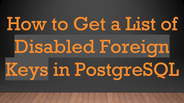 How to Get a List of Disabled Foreign Keys in PostgreSQL