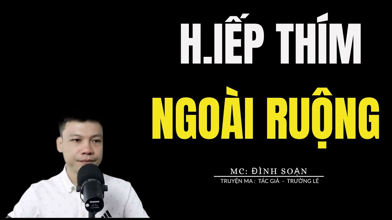 TRUYỆN MA ĐÌNH SOẠN: H.IẾP THÍM NGOÀI RUỘNG : CHUYỆN MA MC ĐÌNH SOẠN KỂ MỚI NHẤT