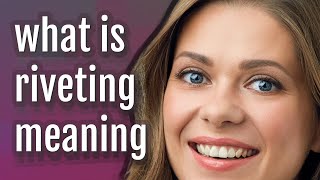 Riveting | meaning of Riveting