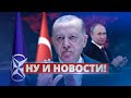 Эрдоган мутит с Путиным / Ну и новости!