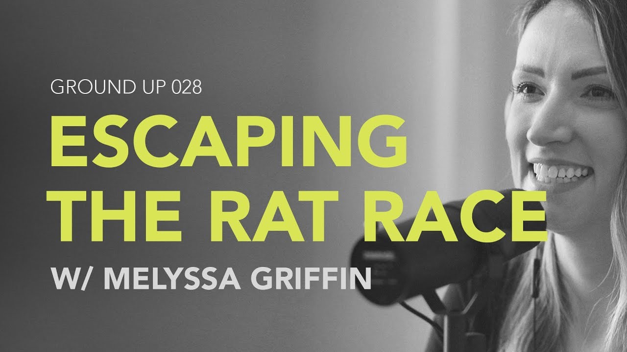 lifestyle design mastery Ground Up 028 - Escaping The Rat Race w/ Melyssa Griffin