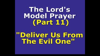 The Lord's Model Prayer (Part 11):  Our Father in heaven, Deliver Us From The Evil One