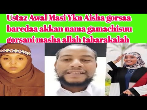 Ustaz Awal Masi Ykn Aisha Gorsaa Baredaa Akan Nama Gamachisu Rabin Gorsani Masha Allah Tabarakalah