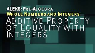 ALEKS: Pre Algebra - Whole Numbers and Integers: Additive Property of Equality with Integers