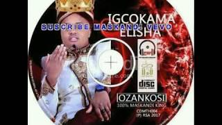 IGCOKAMA ELISHA-KUTHI ANGIHLEKE 2017 NEW ALBUM