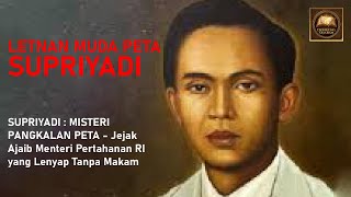 SUPRIYADI : MISTERI PANGKALAN PETA - Jejak Ajaib Menteri Pertahanan RI yang Lenyap Tanpa Makam
