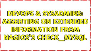DevOps & SysAdmins: Asserting on extended information from Nagios's check_mysql