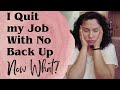 I quit with no backup or plan! NOW WHAT?!