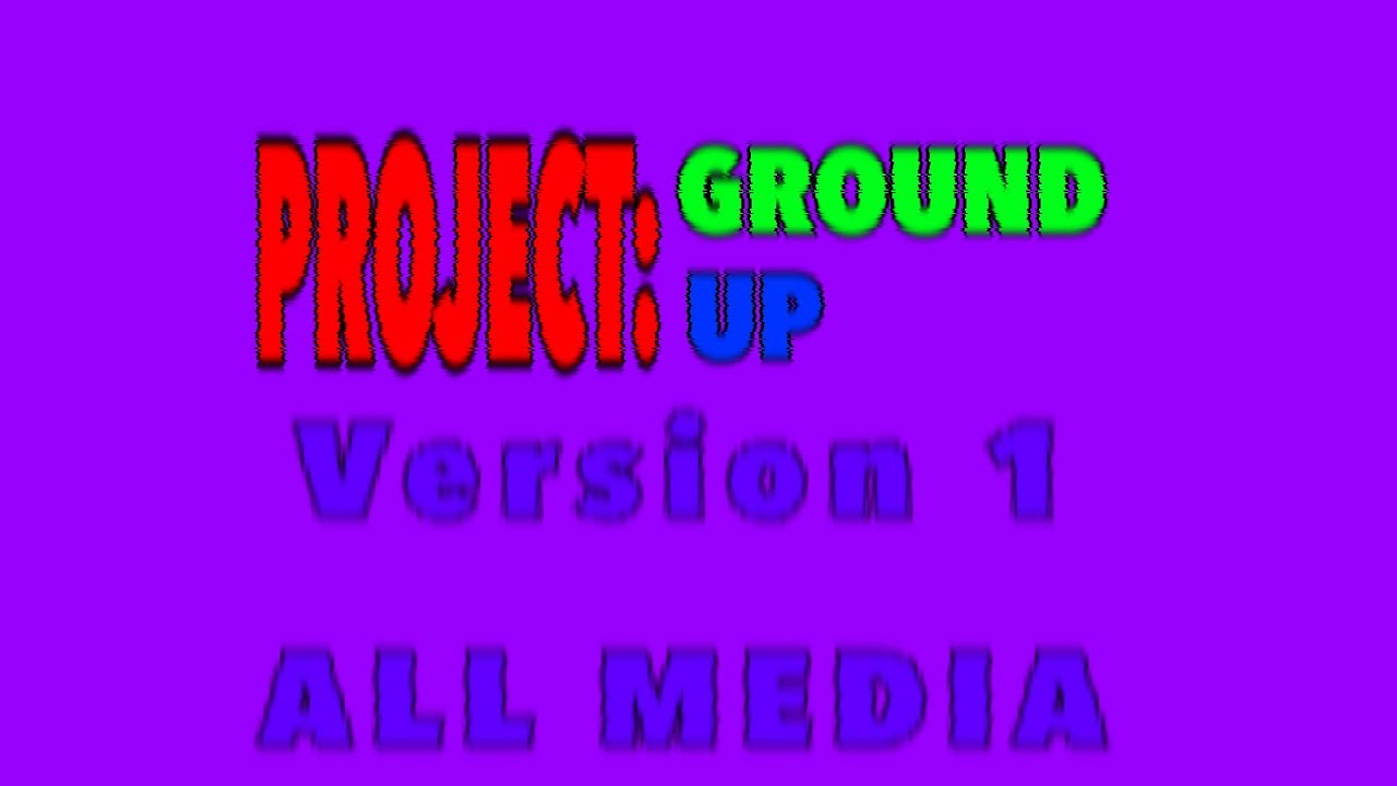 Project: Ground Up || All Scrapped V1 MEDIA 