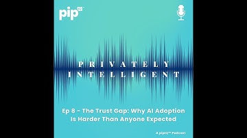 Privately Intelligent Ep 8: The Trust Gap: Why AI Adoption Is Harder Than Anyone Expected