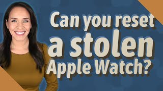 Can you reset a stolen Apple Watch?