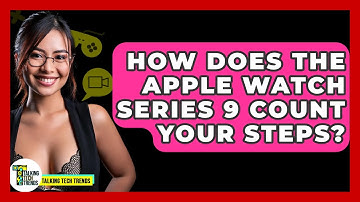 How Does the Apple Watch Series 9 Count Your Steps? - Talking Tech Trends