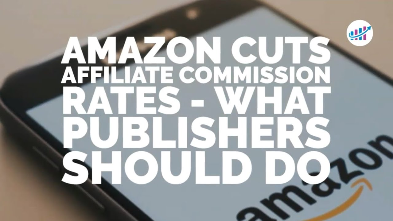 Amazon Cuts Affiliate Commission Rates - What Publishers Should Do