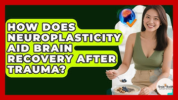 How Does Neuroplasticity Aid Brain Recovery After Trauma? - Brain Health Support Network