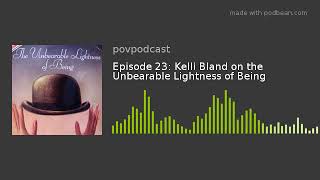 Episode 23  Kelli Bland on the Unbearable Lightness of Being