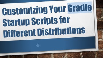 Customizing Your Gradle Startup Scripts for Different Distributions