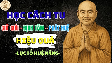 LỤC TỔ HUỆ NĂNG DẠY: CÁCH TU "GIỮ GIỚI – ĐỊNH TÂM – PHÁT HUỆ" VÔ CÙNG HIỆU QUẢ | NGHE PHÁP MỖI NGÀY