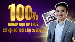 TRUMP DỌA ÁP THUẾ 100% - CƠ HỘI ĐỔI ĐỜI LẦN 2 TRONG 2025