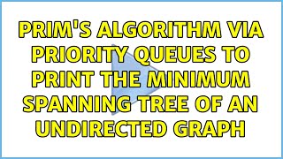 Prim's algorithm via Priority Queues to print the minimum spanning tree of an undirected graph