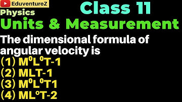 The dimensional formula of angular velocity is(1) M⁰L⁰T-1(2) MLT-1(3) M⁰L⁰T1(4) MLºT-2