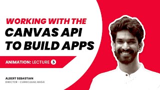 Working with the Canvas API to build apps [Animation Lecture 3]