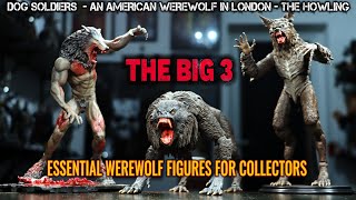 3 ESSENTIAL WEREWOLF FIGURES FOR FIGURE COLLECTORS. DOG SOLDIERS - AMERICAN WEREWOLF - THE HOWLING 