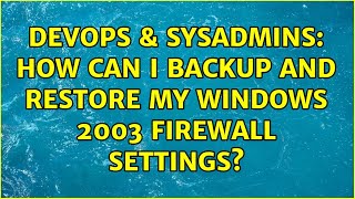 DevOps & SysAdmins: How can I backup and restore my Windows 2003 Firewall Settings? (2 Solutions!!) Information