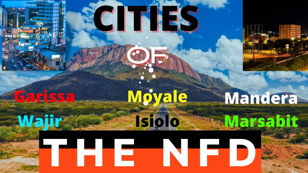 The CITIES of the NFD (Garissa, Mandera, Wajir, Moyale, Isiolo, Marsabit.