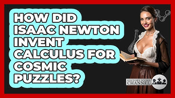 How Did Isaac Newton Invent Calculus For Cosmic Puzzles? - History Icons Channel