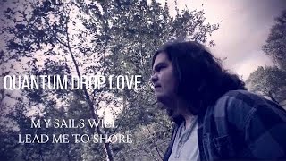 Quantum Drop Love - My Sails Will Lead Me To Shore (Official Music Video)