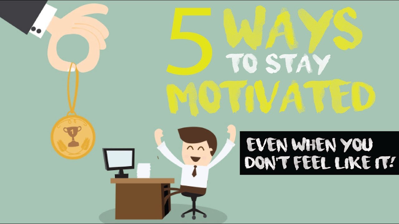 5 Ways To Stay Motivated Even When You Don't Feel Like Doing It - YouTube