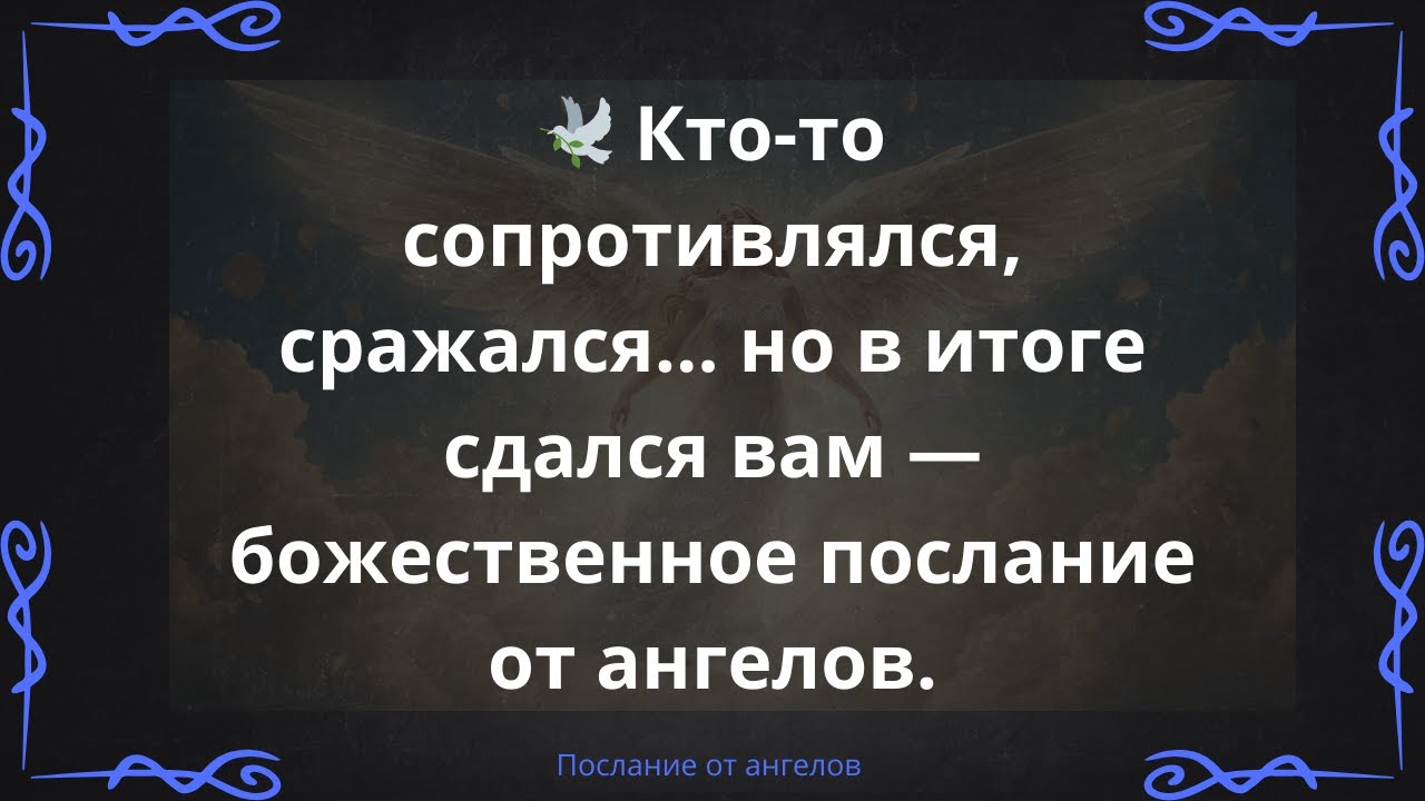 🕊️ Кто-то сопротивлялся, сражался… но в итоге сдался вам — божественное послание от ангелов.
