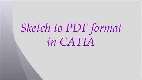Sketch to PDF Format in CATIA.