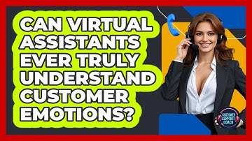 Can Virtual Assistants Ever Truly Understand Customer Emotions? - Customer Support Coach