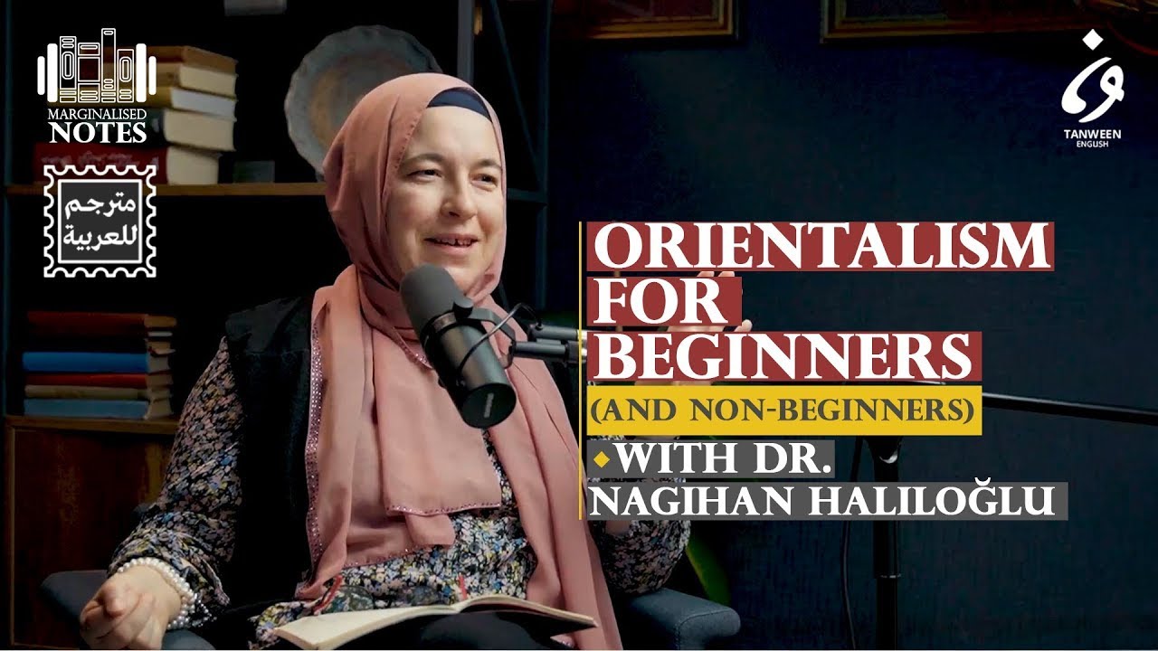 Orientalism for Beginners (and non-beginners) With Dr. Nagihan Haliloglu | Marginalised Notes