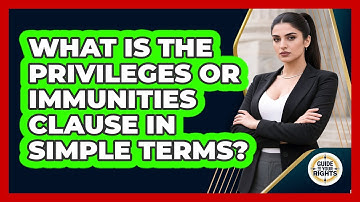 What Is The Privileges Or Immunities Clause In Simple Terms? - Guide To Your Rights