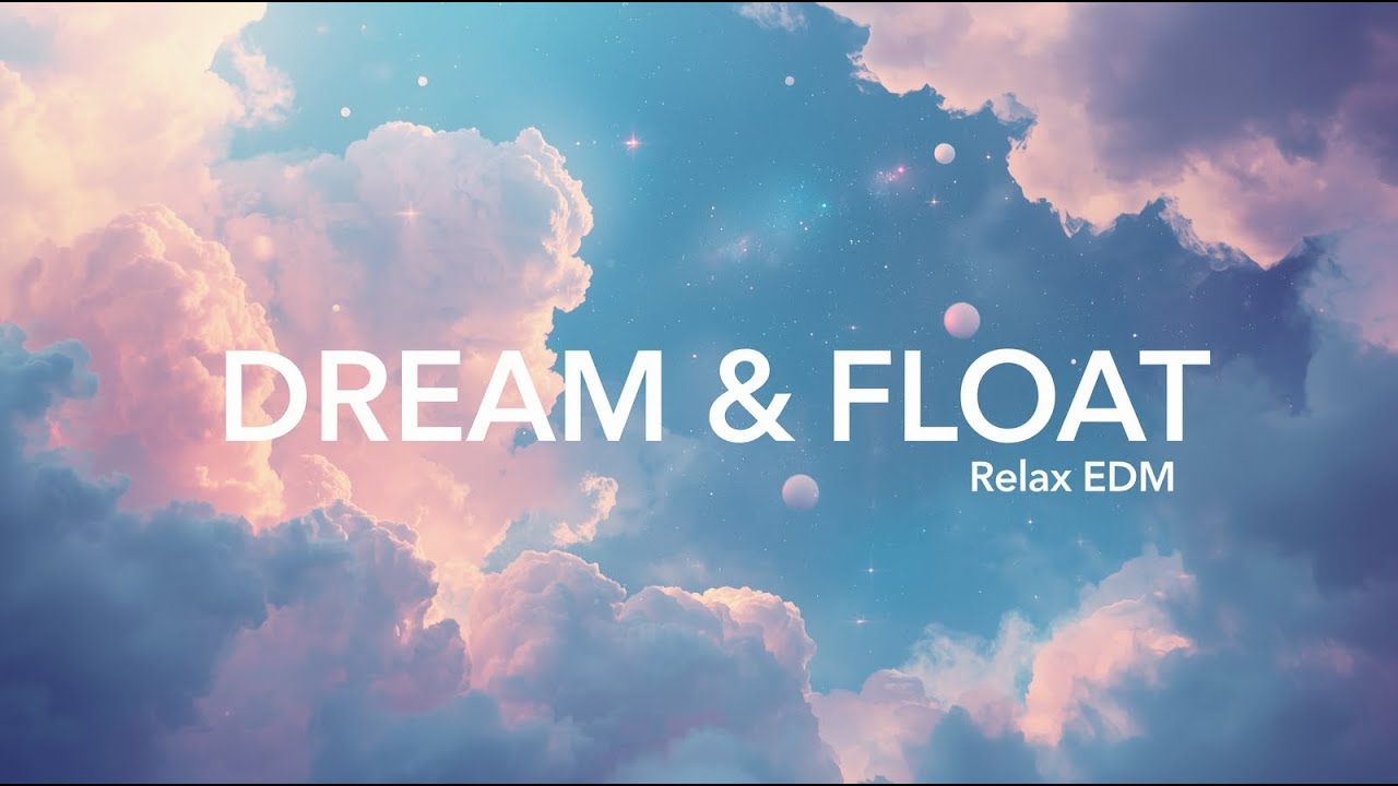 Dream & Float ☁️ Ethereal Relax EDM for Calm Nights