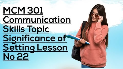 MCM 301#22 Communication Skills Topic Significance of the Setting Lesson No 22 Shoet Lecture