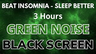 Defeat All Sleep Problems Under 2 Minutes Wirh GREEN NOISE Black Screen 💤 Sound In 3 Hours