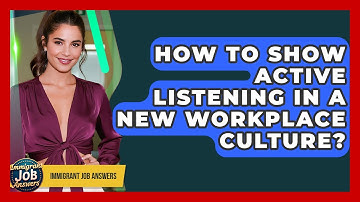 How To Show Active Listening In A New Workplace Culture? - Immigrant Job Answers