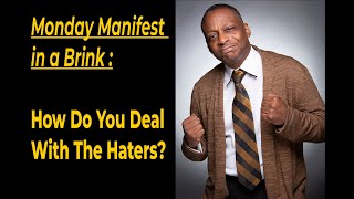 Monday Manifest in a Brink - How Do You Deal With The Haters - Anthony Brinkley