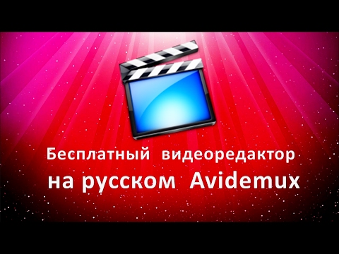 Бесплатный видеоредактор на русском Avidemux