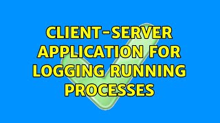 Client-server application for logging running processes