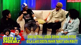ENO NETRAL LEDEK DENNI WONG PITOE GILA LAKI! DESTA PANIK TAKUT ADA RIBUT! -  DESTA & DAGIENKZ