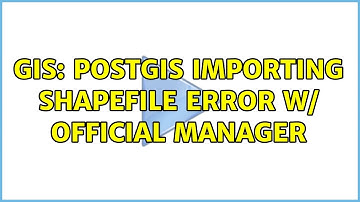 GIS: PostGIS importing shapefile error w/ official manager (5 Solutions!!)
