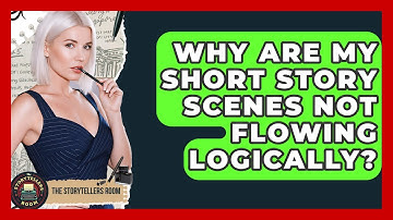 Why Are My Short Story Scenes Not Flowing Logically? - The Storytellers Room