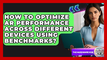 How To Optimize AR Performance Across Different Devices Using Benchmarks? - The Hardware Hub
