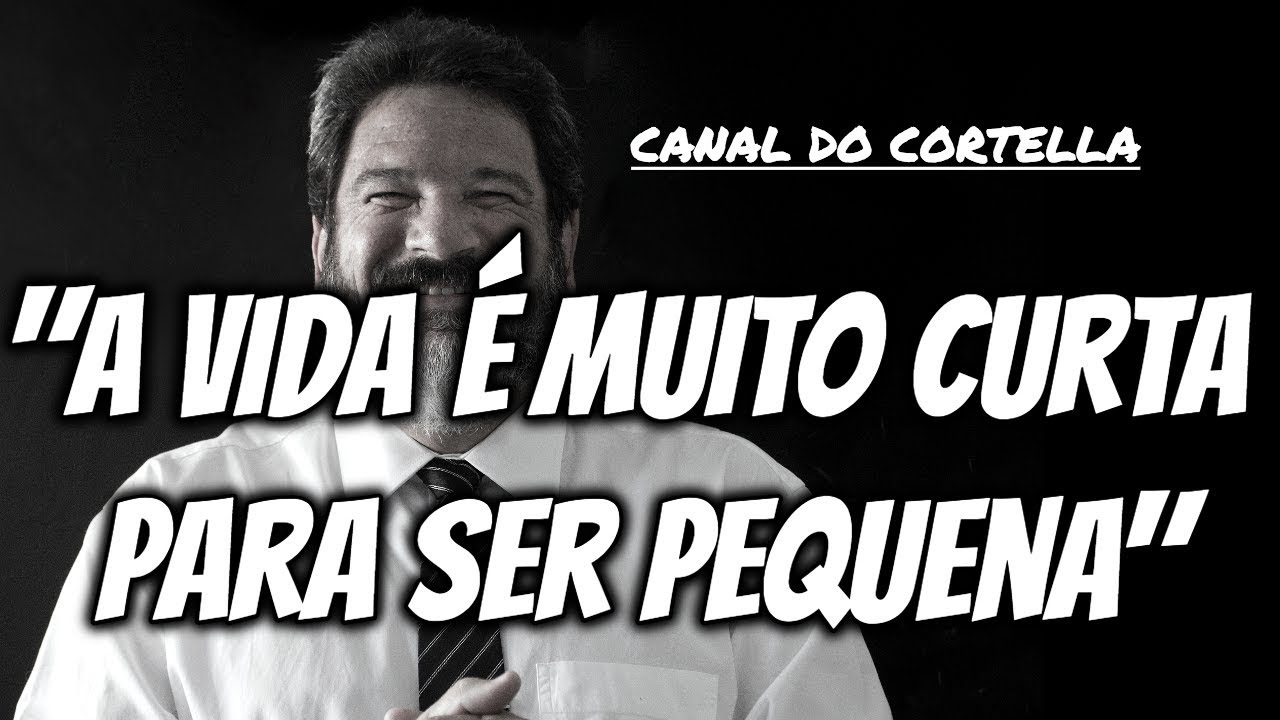 Mario Sergio Cortella - "A Vida É Muito Curta Para Ser Pequena ...