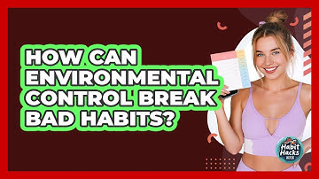 How Can Environmental Control Break Bad Habits? - Habit Hacks Hub