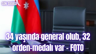 34 Yaşında General Olub, 32 Orden-Medalı Var - Foto
